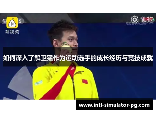 如何深入了解卫猛作为运动选手的成长经历与竞技成就 如何深入了解卫猛作为运动选手的成长经历与竞技成就