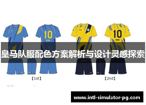 皇马队服配色方案解析与设计灵感探索 皇马队服配色方案解析与设计灵感探索