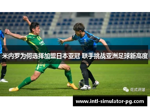 米内罗为何选择加盟日本亚冠 联手挑战亚洲足球新高度 米内罗为何选择加盟日本亚冠 联手挑战亚洲足球新高度