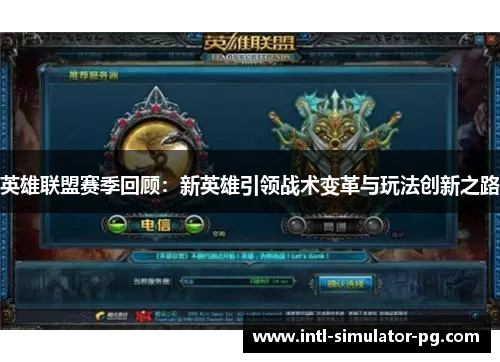 英雄联盟赛季回顾:新英雄引领战术变革与玩法创新之路 英雄联盟赛季回顾:新英雄引领战术变革与玩法创新之路