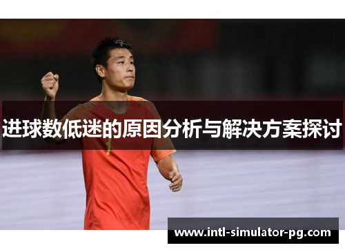进球数低迷的原因分析与解决方案探讨 进球数低迷的原因分析与解决方案探讨