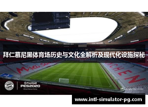 拜仁慕尼黑体育场历史与文化全解析及现代化设施探秘 拜仁慕尼黑体育场历史与文化全解析及现代化设施探秘
