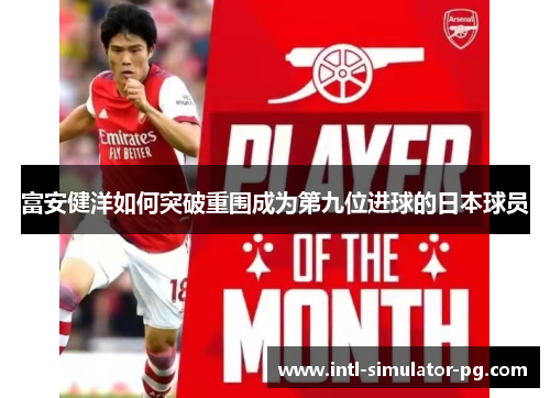 富安健洋如何突破重围成为第九位进球的日本球员