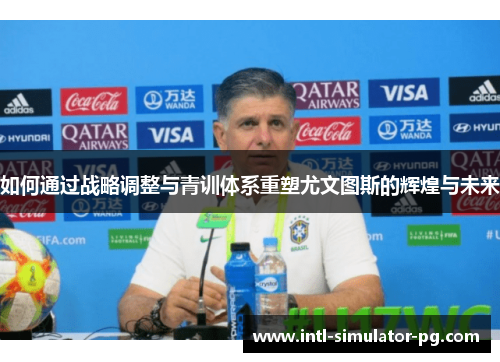 如何通过战略调整与青训体系重塑尤文图斯的辉煌与未来