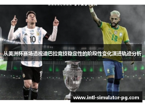 从美洲杯赛场透视迪巴拉竞技稳定性的阶段性变化演进轨迹分析