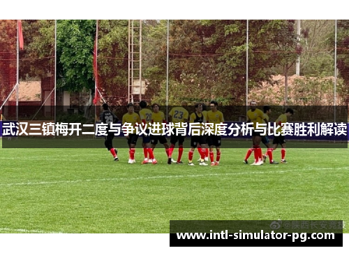 武汉三镇梅开二度与争议进球背后深度分析与比赛胜利解读